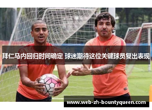 拜仁马内回归时间确定 球迷期待这位关键球员复出表现 拜仁马内回归时间确定 球迷期待这位关键球员复出表现