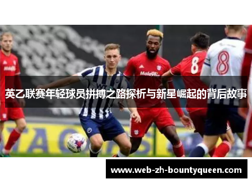 英乙联赛年轻球员拼搏之路探析与新星崛起的背后故事