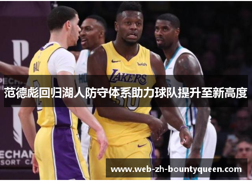 范德彪回归湖人防守体系助力球队提升至新高度 范德彪回归湖人防守体系助力球队提升至新高度