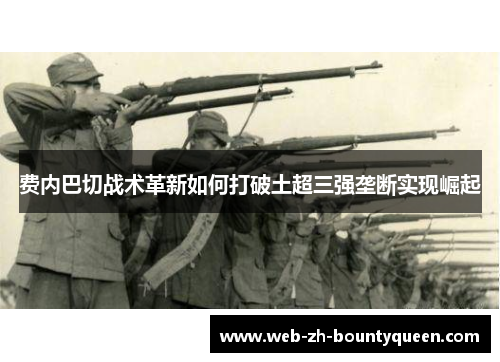 费内巴切战术革新如何打破土超三强垄断实现崛起