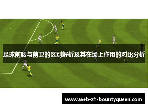 足球前腰与前卫的区别解析及其在场上作用的对比分析 足球前腰与前卫的区别解析及其在场上作用的对比分析