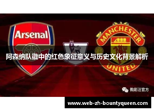 阿森纳队徽中的红色象征意义与历史文化背景解析