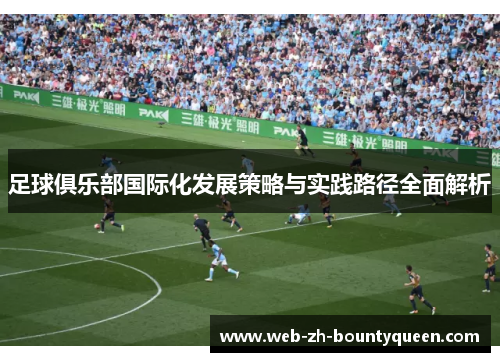 足球俱乐部国际化发展策略与实践路径全面解析