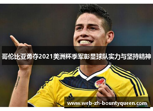 哥伦比亚勇夺2021美洲杯季军彰显球队实力与坚持精神