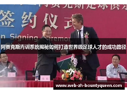 阿贾克斯青训系统揭秘如何打造世界级足球人才的成功路径 阿贾克斯青训系统揭秘如何打造世界级足球人才的成功路径