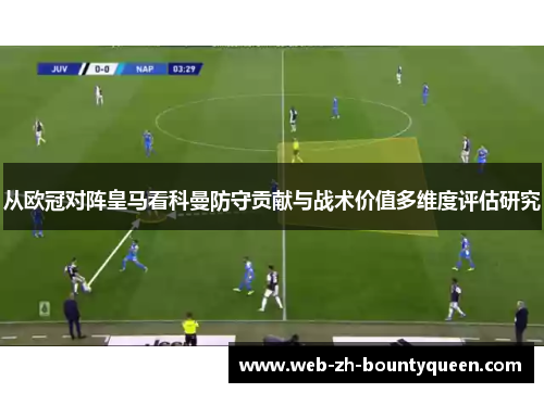 从欧冠对阵皇马看科曼防守贡献与战术价值多维度评估研究 从欧冠对阵皇马看科曼防守贡献与战术价值多维度评估研究