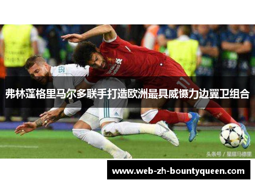 弗林蓬格里马尔多联手打造欧洲最具威慑力边翼卫组合 弗林蓬格里马尔多联手打造欧洲最具威慑力边翼卫组合